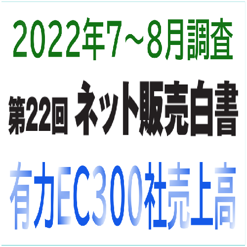 「第22回ネット販売白書」(2022年7～8月調査・ネット販売企業上位300社)