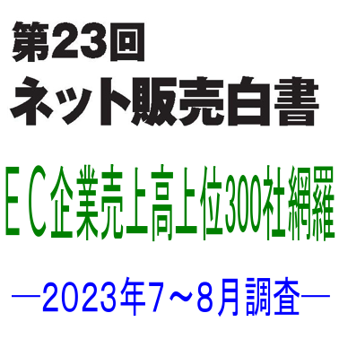 「第23回ネット販売白書」(2023年7～8月調査・ネット販売企業上位300社)